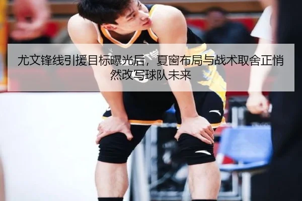 尤文锋线引援目标曝光后，夏窗布局与战术取舍正悄然改写球队未来 - leyu